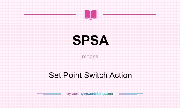 What does SPSA mean? It stands for Set Point Switch Action