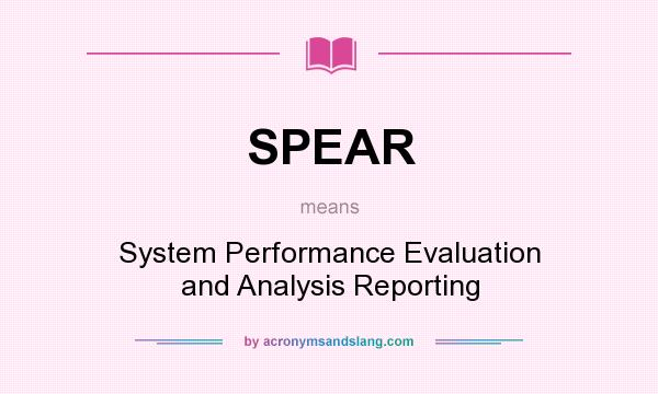 What does SPEAR mean? It stands for System Performance Evaluation and Analysis Reporting