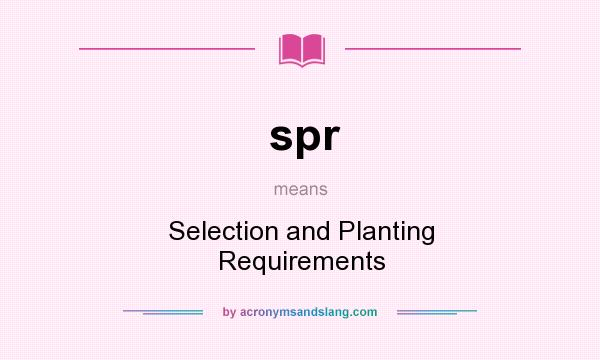 What does spr mean? It stands for Selection and Planting Requirements
