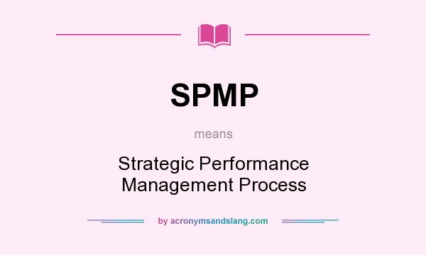 What does SPMP mean? It stands for Strategic Performance Management Process