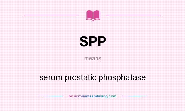 What does SPP mean? It stands for serum prostatic phosphatase