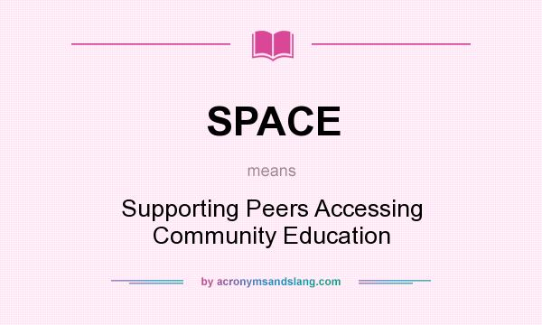 What does SPACE mean? It stands for Supporting Peers Accessing Community Education