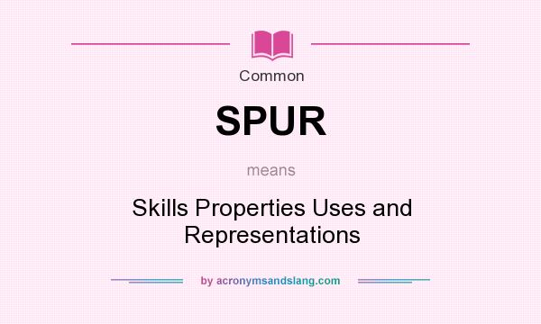 What does SPUR mean? It stands for Skills Properties Uses and Representations