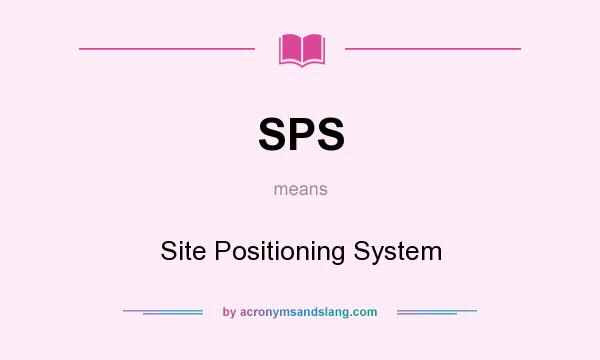 What does SPS mean? It stands for Site Positioning System