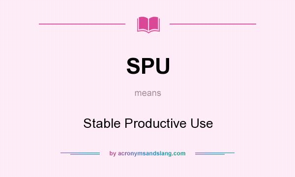 What does SPU mean? It stands for Stable Productive Use