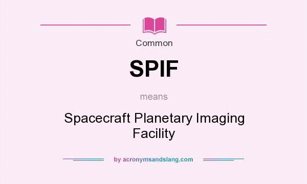 What does SPIF mean? It stands for Spacecraft Planetary Imaging Facility