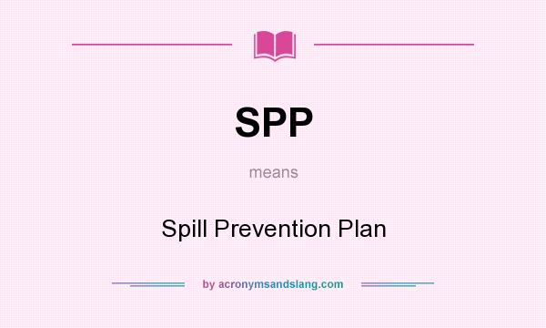 What does SPP mean? It stands for Spill Prevention Plan