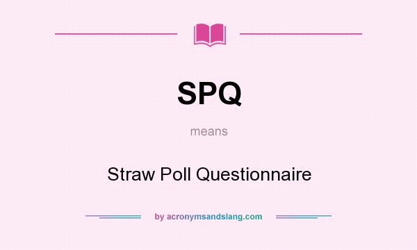 What does SPQ mean? It stands for Straw Poll Questionnaire