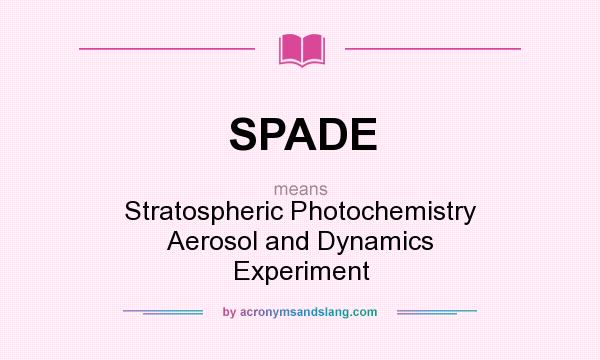 What does SPADE mean? It stands for Stratospheric Photochemistry Aerosol and Dynamics Experiment
