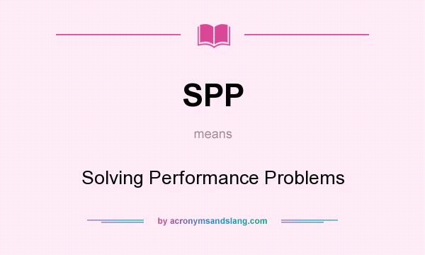 What does SPP mean? It stands for Solving Performance Problems