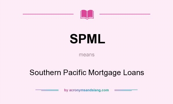 What does SPML mean? It stands for Southern Pacific Mortgage Loans