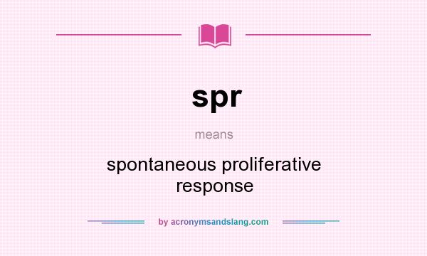 What does spr mean? It stands for spontaneous proliferative response
