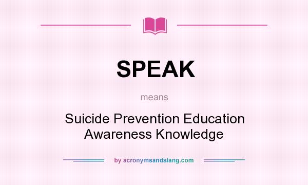 What does SPEAK mean? It stands for Suicide Prevention Education Awareness Knowledge
