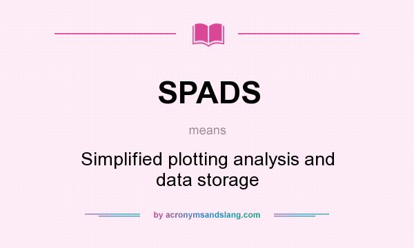 What does SPADS mean? It stands for Simplified plotting analysis and data storage