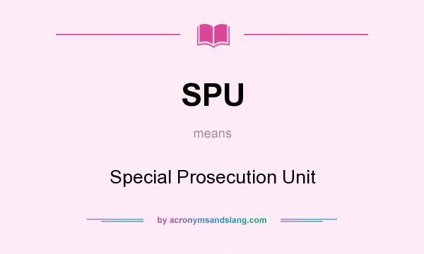 What does SPU mean? It stands for Special Prosecution Unit