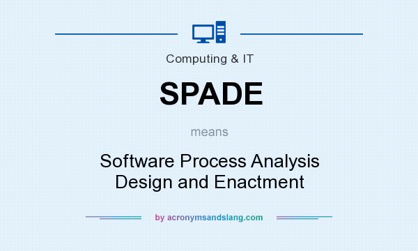 What does SPADE mean? It stands for Software Process Analysis Design and Enactment