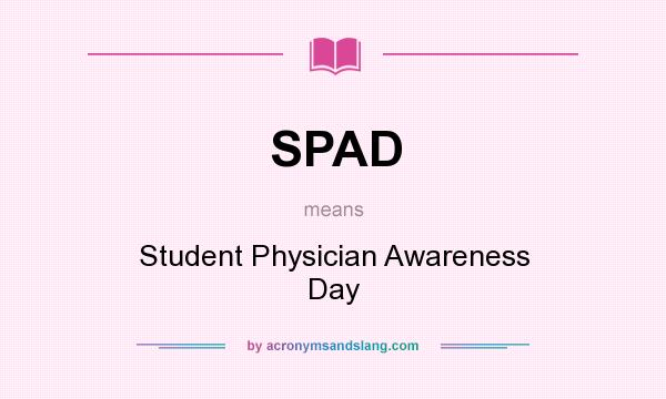 What does SPAD mean? It stands for Student Physician Awareness Day