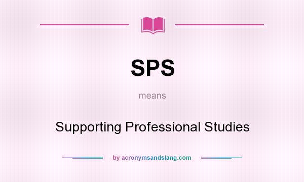 What does SPS mean? It stands for Supporting Professional Studies