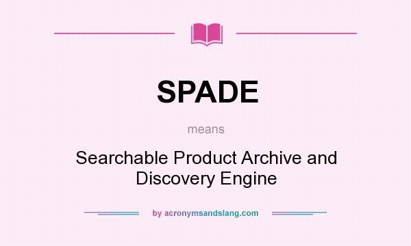 What does SPADE mean? It stands for Searchable Product Archive and Discovery Engine