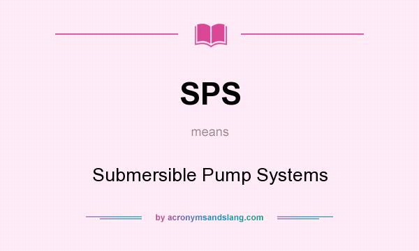 What does SPS mean? It stands for Submersible Pump Systems