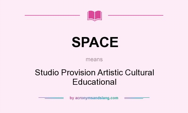 What does SPACE mean? It stands for Studio Provision Artistic Cultural Educational