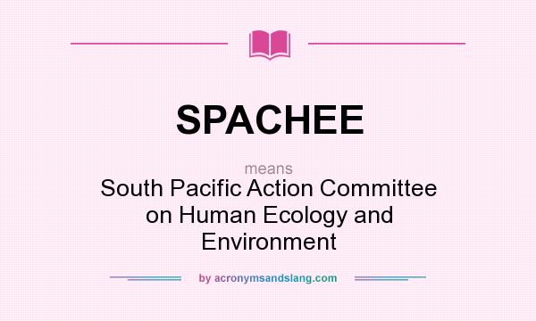 What does SPACHEE mean? It stands for South Pacific Action Committee on Human Ecology and Environment