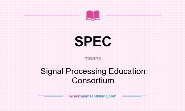 What does SPEC mean? It stands for Signal Processing Education Consortium