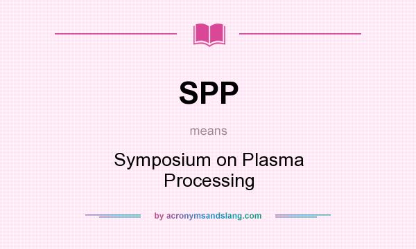 What does SPP mean? It stands for Symposium on Plasma Processing