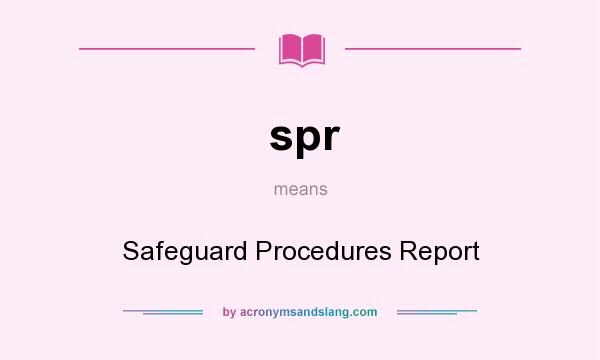 What does spr mean? It stands for Safeguard Procedures Report