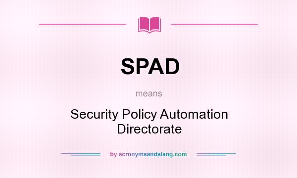 What does SPAD mean? It stands for Security Policy Automation Directorate