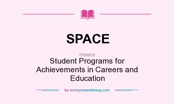 What does SPACE mean? It stands for Student Programs for Achievements in Careers and Education
