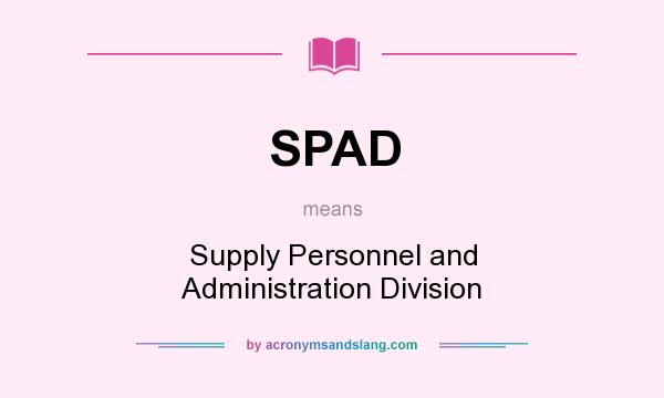 What does SPAD mean? It stands for Supply Personnel and Administration Division