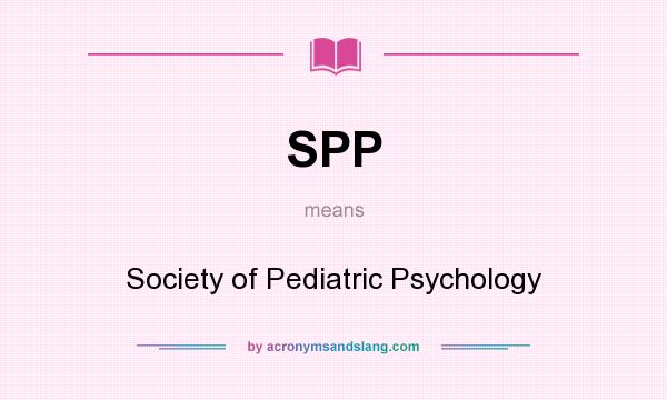 What does SPP mean? It stands for Society of Pediatric Psychology
