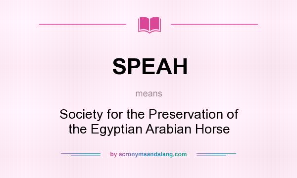 What does SPEAH mean? It stands for Society for the Preservation of the Egyptian Arabian Horse