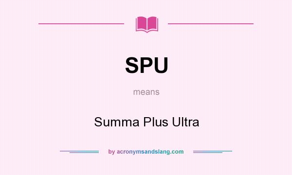 What does SPU mean? It stands for Summa Plus Ultra