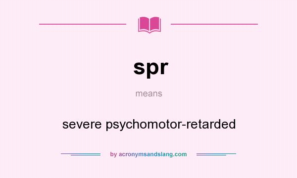 What does spr mean? It stands for severe psychomotor-retarded