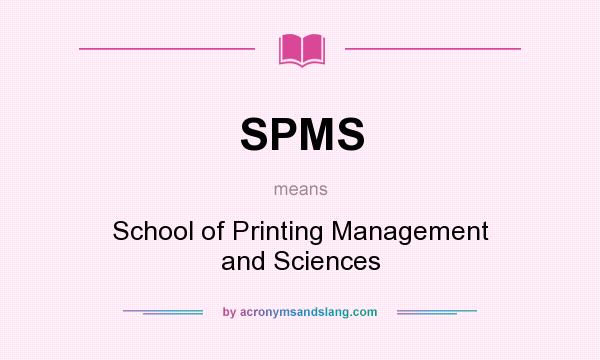 What does SPMS mean? It stands for School of Printing Management and Sciences