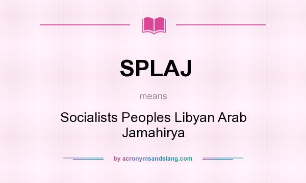 What does SPLAJ mean? It stands for Socialists Peoples Libyan Arab Jamahirya