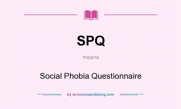 What does SPQ mean? It stands for Social Phobia Questionnaire