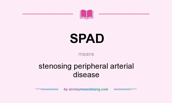 What does SPAD mean? It stands for stenosing peripheral arterial disease