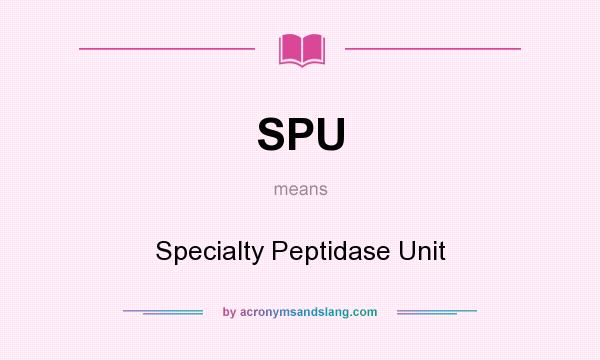 What does SPU mean? It stands for Specialty Peptidase Unit