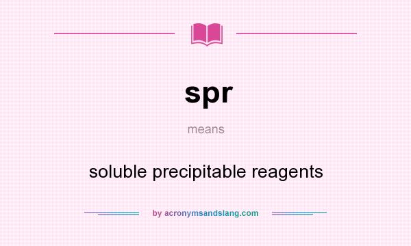 What does spr mean? It stands for soluble precipitable reagents