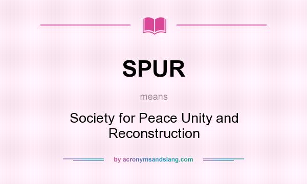 What does SPUR mean? It stands for Society for Peace Unity and Reconstruction
