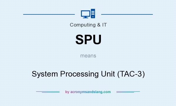 What does SPU mean? It stands for System Processing Unit (TAC-3)