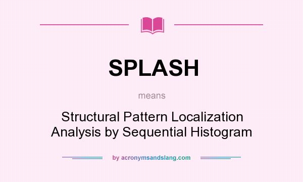 What does SPLASH mean? It stands for Structural Pattern Localization Analysis by Sequential Histogram