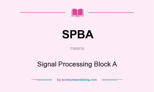 What does SPBA mean? It stands for Signal Processing Block A