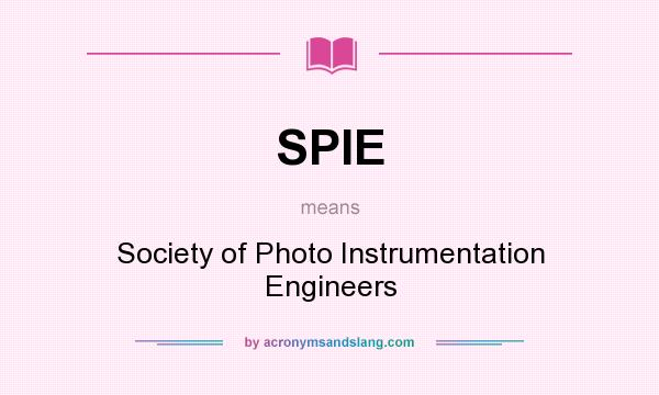 What does SPIE mean? It stands for Society of Photo Instrumentation Engineers