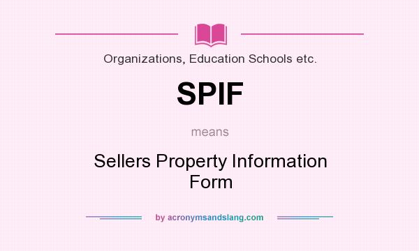 What does SPIF mean? It stands for Sellers Property Information Form