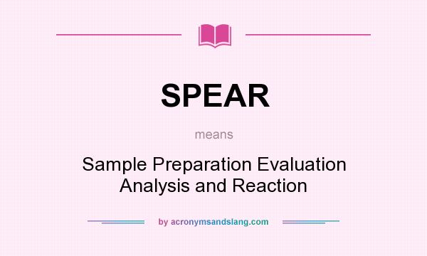 What does SPEAR mean? It stands for Sample Preparation Evaluation Analysis and Reaction