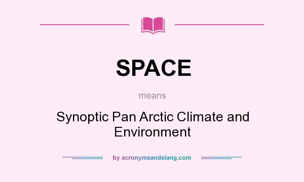 What does SPACE mean? It stands for Synoptic Pan Arctic Climate and Environment